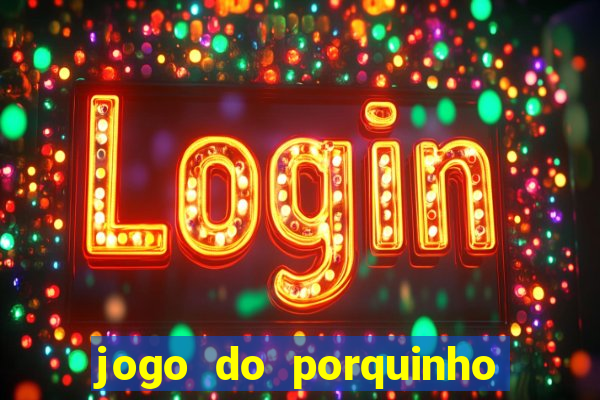 jogo do porquinho para ganhar dinheiro